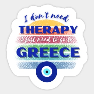 I don't need Therapy I just need to go to Greece! Sticker